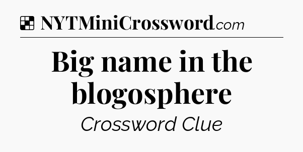 Solution: Big name in the blogosphere - NYT Crossword