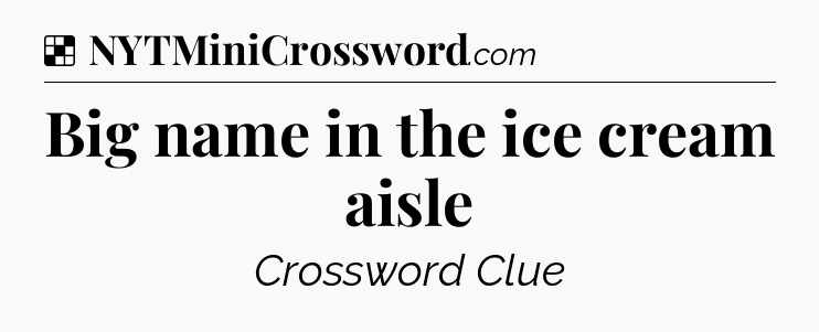 Solution: Big name in the ice cream aisle - NYT Crossword