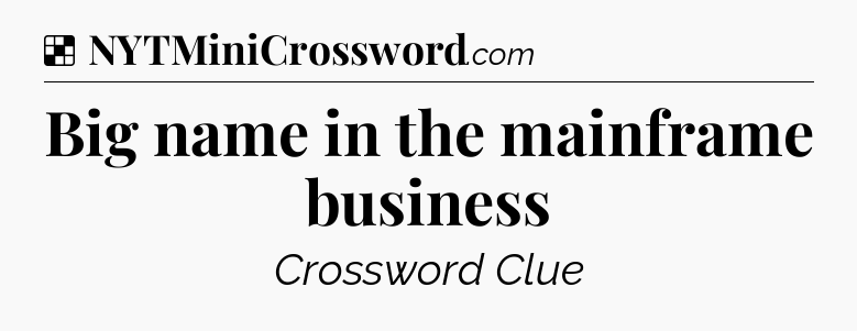 Solution: Big name in the mainframe business - NYT Crossword