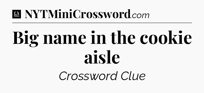 Big name in the cookie aisle - LA Times Crossword