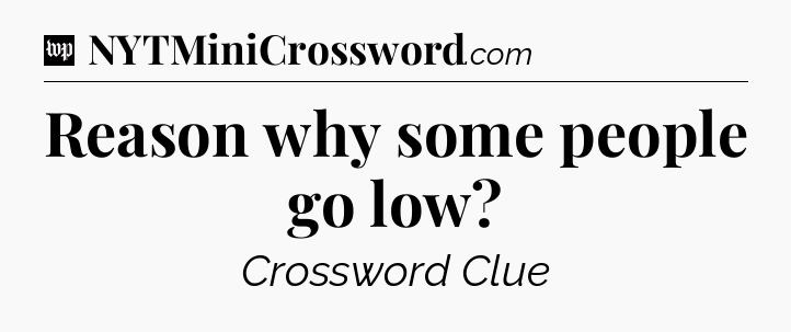 Reason why some people go low Crossword Clue
