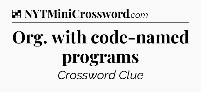 Solution: Org. with code-named programs - NYT Crossword