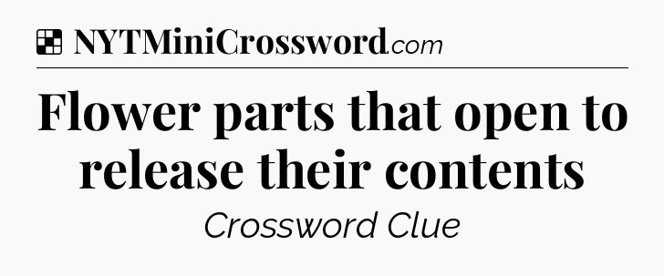 Solution: Flower parts that open to release their contents - NYT Crossword