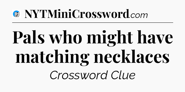 Pals who might have matching necklaces Crossword Clue