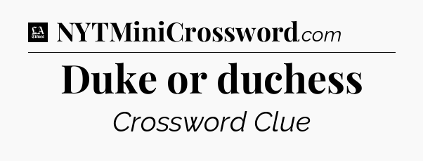 Duke or duchess - LA Times Crossword