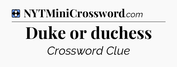 Solution: Duke or duchess - NYT Mini Crossword
