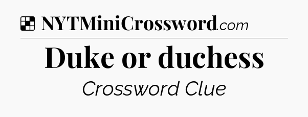 Solution: Duke or duchess - NYT Crossword
