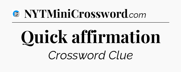 Quick affirmation Crossword Clue