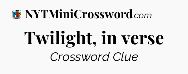 Twilight, in verse Crossword Clue