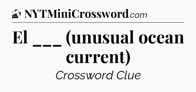 El ___ (unusual ocean current) - Daily Themed Classic Crossword