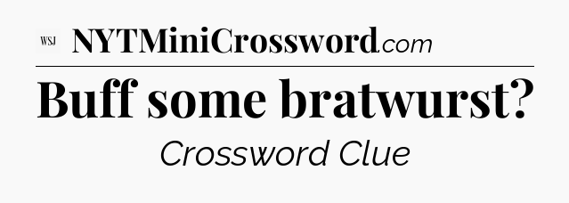 Buff some bratwurst - WSJ Crossword