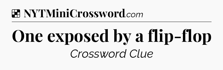 Solution: One exposed by a flip-flop - NYT Crossword