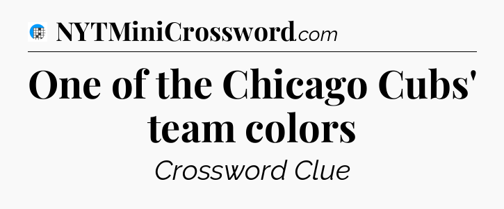 One of the Chicago Cubs' team colors Crossword Clue