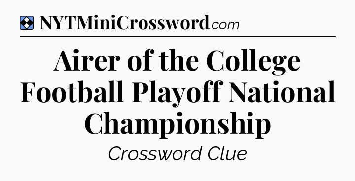 Solution: Airer of the College Football Playoff National Championship - NYT Mini Crossword