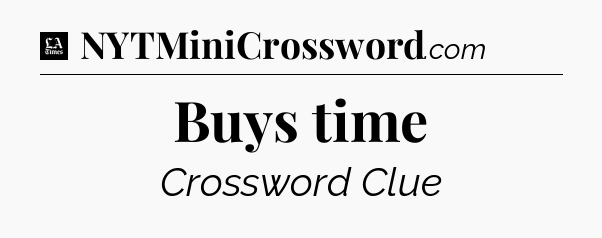 Buys time - LA Times Crossword