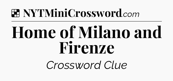 Solution: Home of Milano and Firenze - NYT Crossword