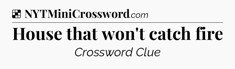 Solution: House that won't catch fire - NYT Crossword
