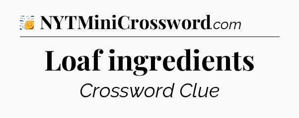 Loaf ingredients - 7 Little Words