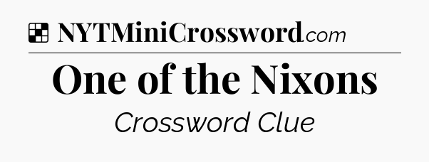 Solution: One of the Nixons - NYT Crossword