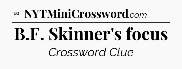 B.F. Skinner's focus - WSJ Crossword