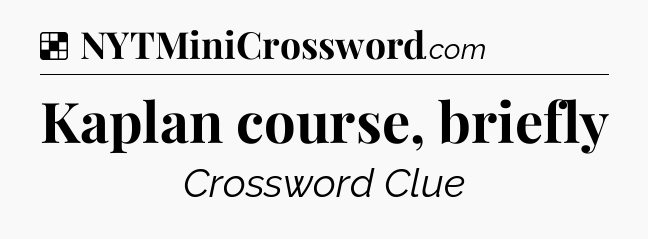 Solution: Kaplan course, briefly - NYT Crossword