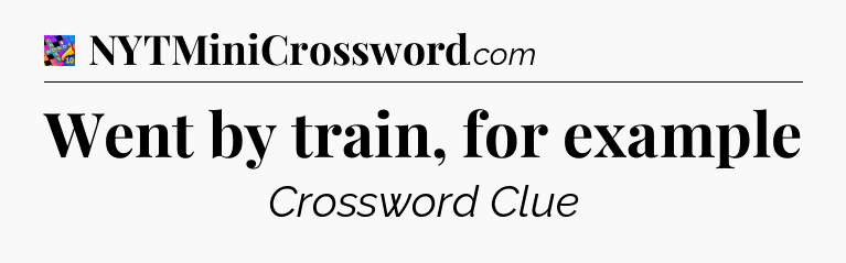 Went by train, for example Crossword Clue