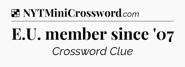 Solution: E.U. member since '07 - NYT Crossword