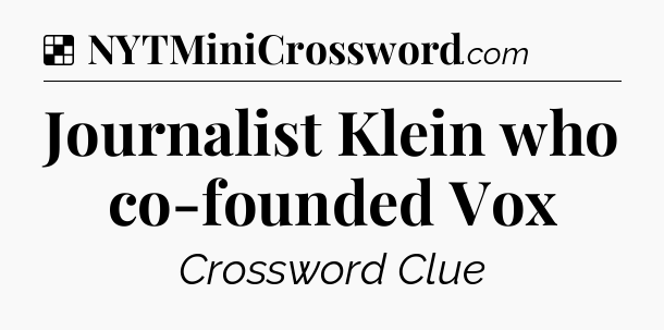 Solution: Journalist Klein who co-founded Vox  - NYT Crossword
