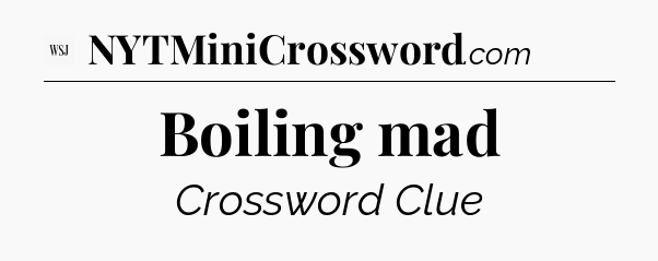 Boiling mad - WSJ Crossword