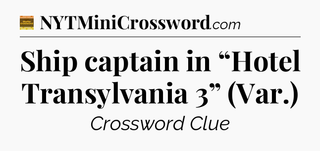 Ship captain in “Hotel Transylvania 3” (Var.) - Eugene Sheffer Crossword