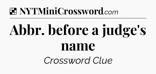 Solution: Abbr. before a judge's name - NYT Crossword
