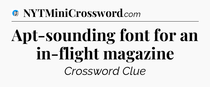 Apt-sounding font for an in-flight magazine Crossword Clue