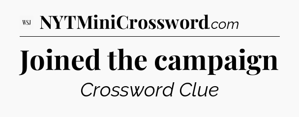 Joined the campaign - WSJ Crossword