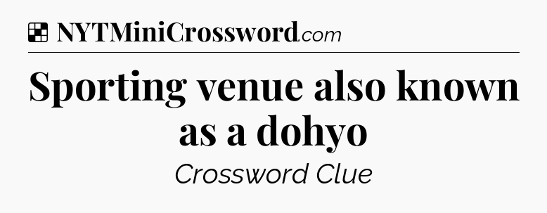 Solution: Sporting venue also known as a dohyo - NYT Crossword
