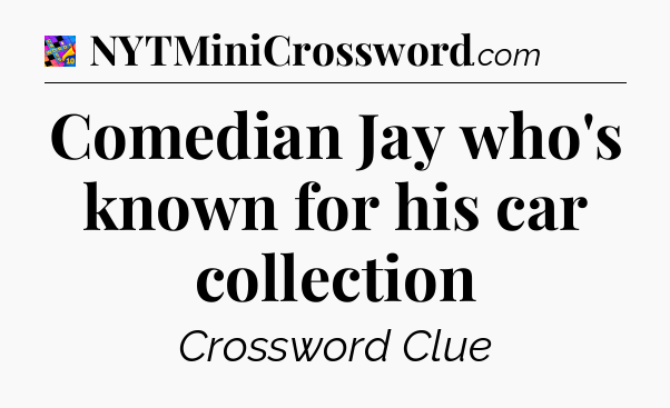 Comedian Jay who's known for his car collection Crossword Clue