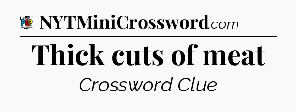 Thick cuts of meat Crossword Clue