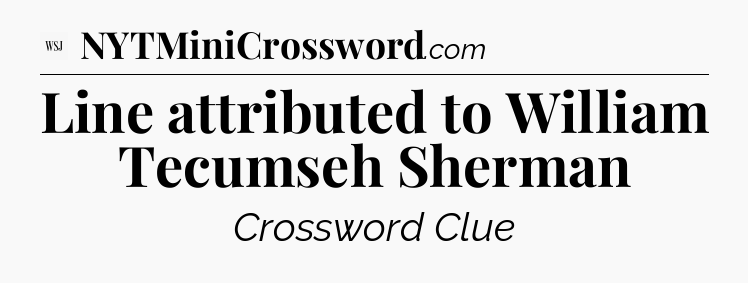 Line attributed to William Tecumseh Sherman - WSJ Crossword