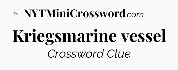 Kriegsmarine vessel - WSJ Crossword