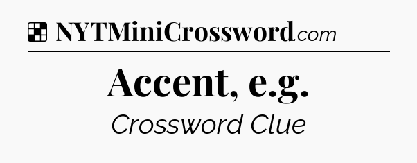 Solution: Accent, e.g - NYT Crossword