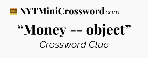 “Money -- object” - Eugene Sheffer Crossword
