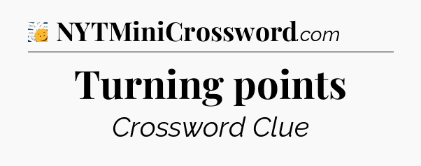 Turning points - 7 Little Words