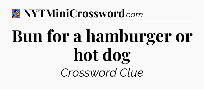Bun for a hamburger or hot dog Crossword Clue