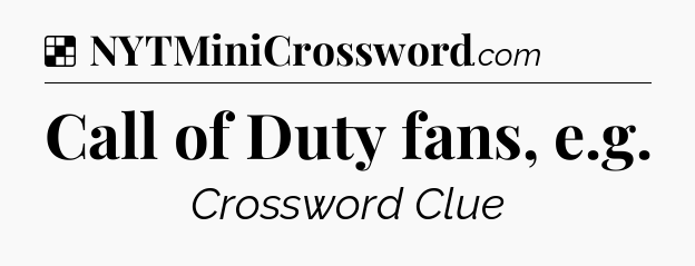 Solution: Call of Duty fans, e.g - NYT Crossword