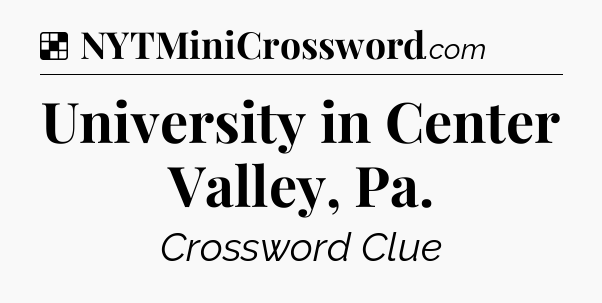 Solution: University in Center Valley, Pa - NYT Crossword