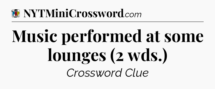 Music performed at some lounges (2 wds.) Crossword Clue