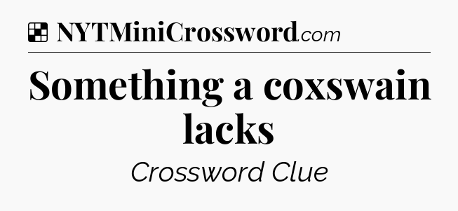 Solution: Something a coxswain lacks - NYT Crossword