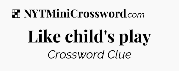 Solution: Like child's play - NYT Crossword