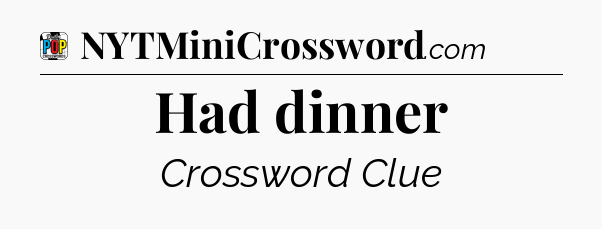 Had dinner Crossword Clue
