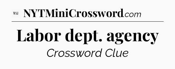 Labor dept. agency - WSJ Crossword
