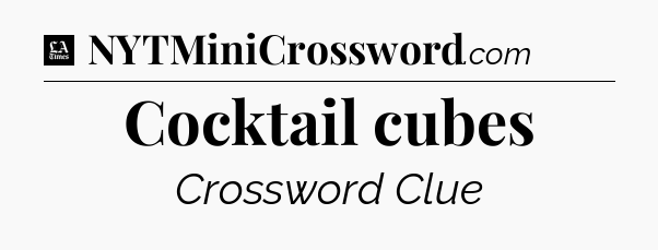 Cocktail cubes - LA Times Crossword
